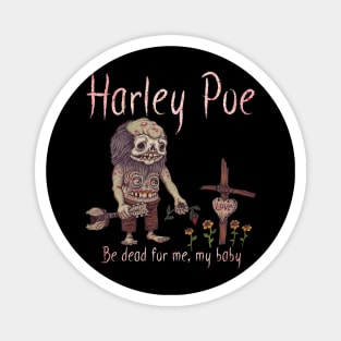 HARLEY POE - Be Dead for Me, My Baby. Magnet